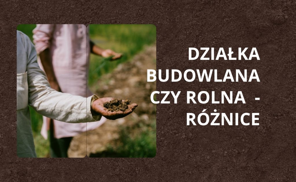 Działka budowlana czy rolna - jakie są różnice