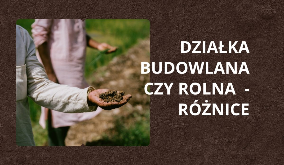 Działka budowlana czy rolna - jakie są różnice