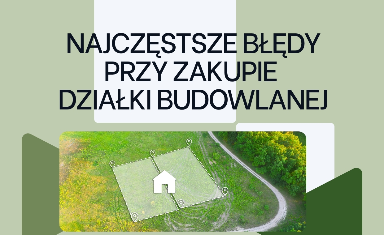 Najczęstsze błędy przy zakupie działki budowlanej